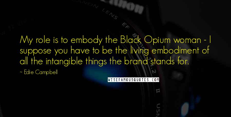 Edie Campbell quotes: My role is to embody the Black Opium woman - I suppose you have to be the living embodiment of all the intangible things the brand stands for.