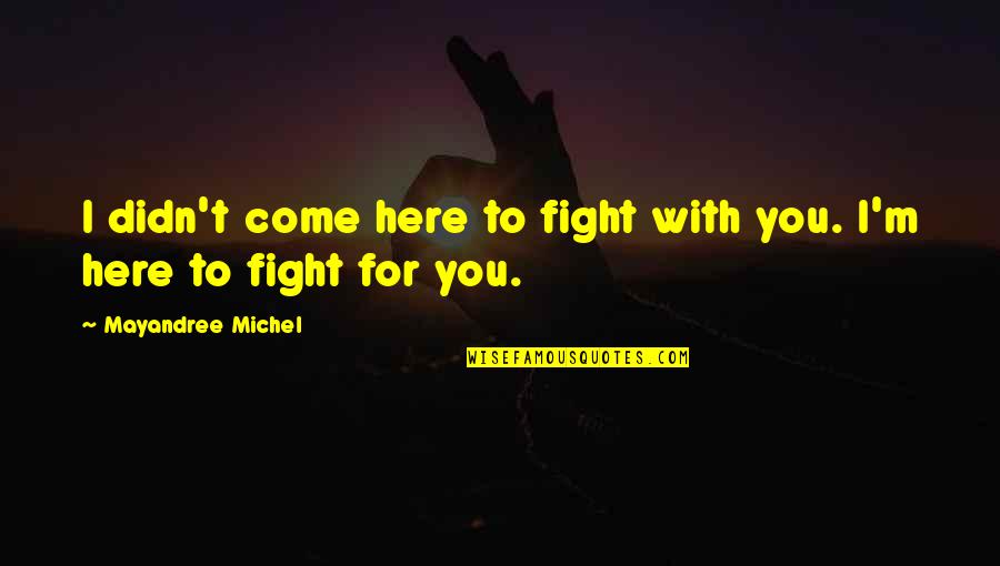 Edie Fitzgerald Quotes By Mayandree Michel: I didn't come here to fight with you.