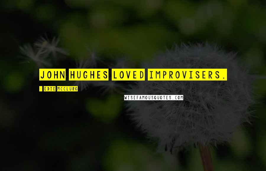 Edie McClurg quotes: John Hughes loved improvisers.