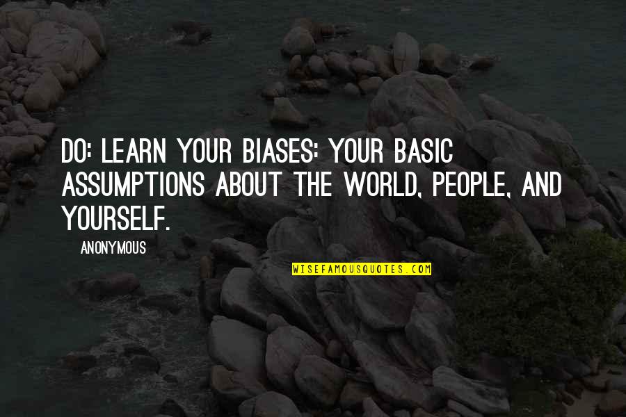 Edie On The Waterfront Quotes By Anonymous: Do: LEARN YOUR BIASES: YOUR BASIC ASSUMPTIONS ABOUT