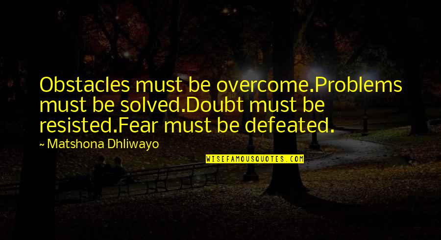 Edie On The Waterfront Quotes By Matshona Dhliwayo: Obstacles must be overcome.Problems must be solved.Doubt must