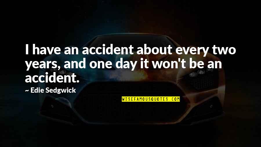 Edie Sedgwick Quotes By Edie Sedgwick: I have an accident about every two years,