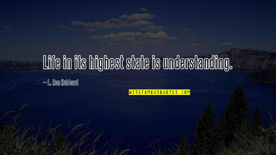 Edificados Sobre Quotes By L. Ron Hubbard: Life in its highest state is understanding.