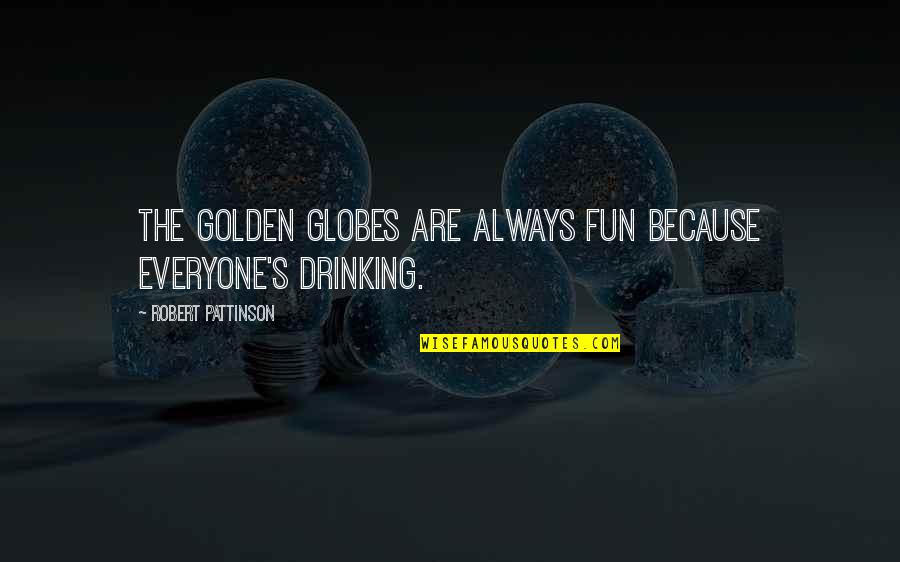 Edificamos Un Quotes By Robert Pattinson: The Golden Globes are always fun because everyone's Edificamos Un Quotes By Robert Pattinson: The Golden Globes are always fun because everyone's