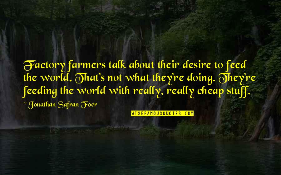 Edificarnos Quotes By Jonathan Safran Foer: Factory farmers talk about their desire to feed Edificarnos Quotes By Jonathan Safran Foer: Factory farmers talk about their desire to feed