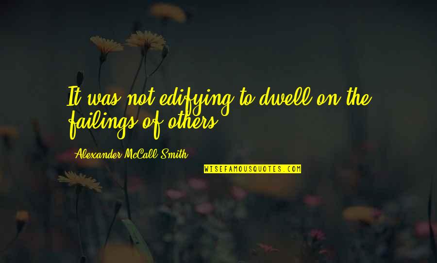 Edification Quotes By Alexander McCall Smith: It was not edifying to dwell on the