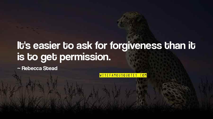Edification Quotes By Rebecca Stead: It's easier to ask for forgiveness than it