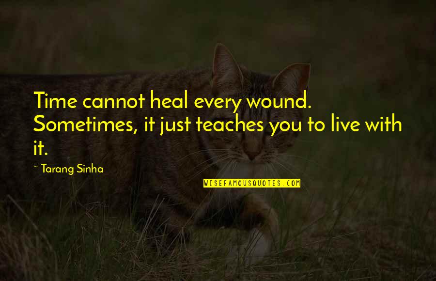 Edification Quotes By Tarang Sinha: Time cannot heal every wound. Sometimes, it just