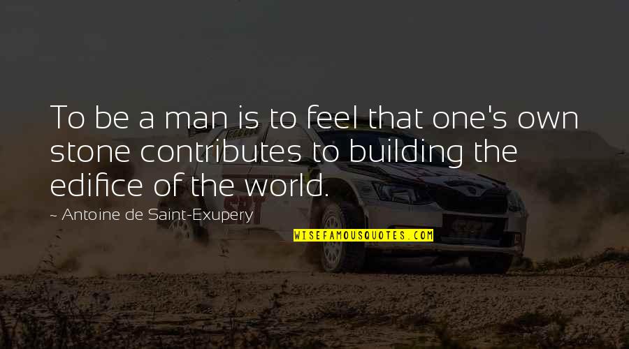 Edifice Quotes By Antoine De Saint-Exupery: To be a man is to feel that