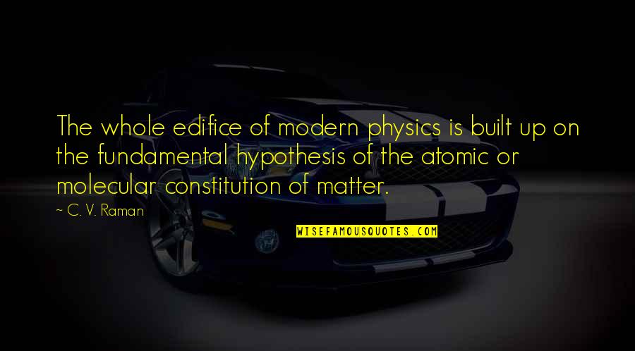 Edifice Quotes By C. V. Raman: The whole edifice of modern physics is built Edifice Quotes By C. V. Raman: The whole edifice of modern physics is built