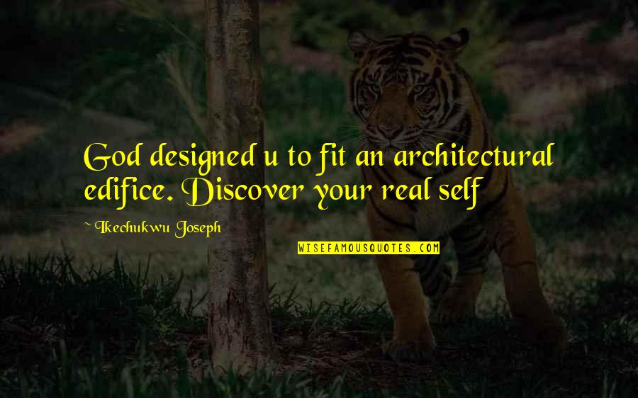 Edifice Quotes By Ikechukwu Joseph: God designed u to fit an architectural edifice.