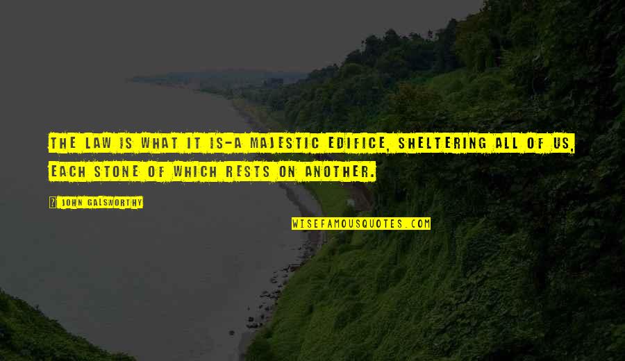 Edifice Quotes By John Galsworthy: The law is what it is-a majestic edifice, Edifice Quotes By John Galsworthy: The law is what it is-a majestic edifice,