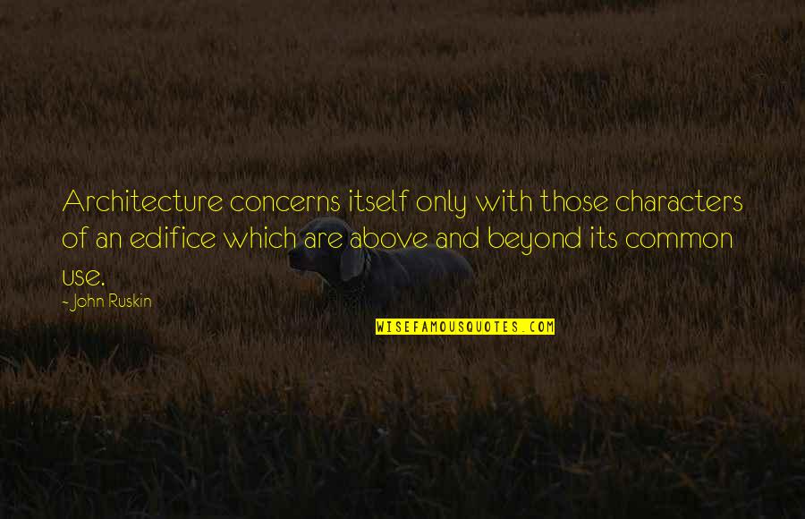 Edifice Quotes By John Ruskin: Architecture concerns itself only with those characters of Edifice Quotes By John Ruskin: Architecture concerns itself only with those characters of
