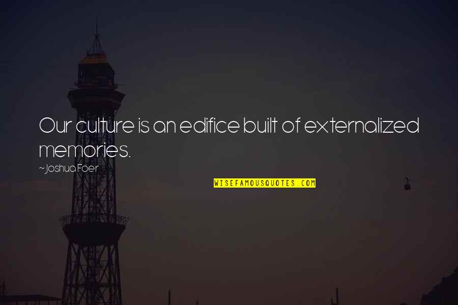 Edifice Quotes By Joshua Foer: Our culture is an edifice built of externalized