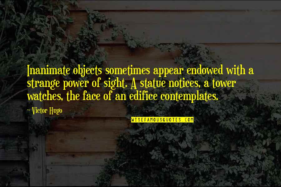 Edifice Quotes By Victor Hugo: Inanimate objects sometimes appear endowed with a strange