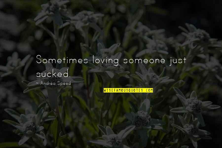Edifice Solutions Quotes By Andrea Speed: Sometimes loving someone just sucked.
