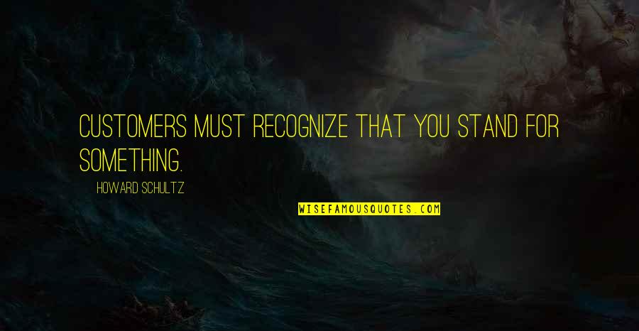 Edificios Mas Quotes By Howard Schultz: Customers must recognize that you stand for something. Edificios Mas Quotes By Howard Schultz: Customers must recognize that you stand for something.