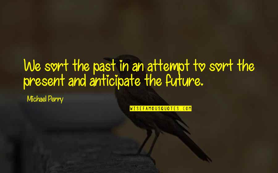 Edificios Mas Quotes By Michael Perry: We sort the past in an attempt to