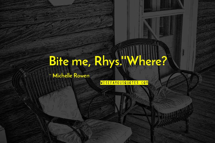 Edificios Mas Quotes By Michelle Rowen: Bite me, Rhys.''Where? Edificios Mas Quotes By Michelle Rowen: Bite me, Rhys.''Where?
