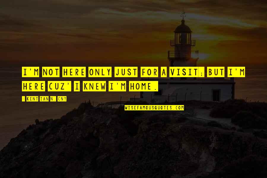 Edificios Quotes By Kent Ian N. Cny: I'm not here only just for a visit; Edificios Quotes By Kent Ian N. Cny: I'm not here only just for a visit;