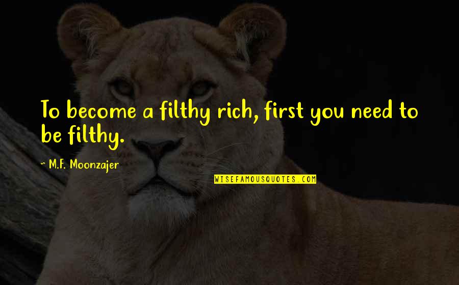 Edificios Romanos Quotes By M.F. Moonzajer: To become a filthy rich, first you need