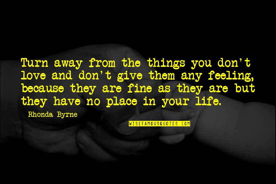 Edificius Quotes By Rhonda Byrne: Turn away from the things you don't love