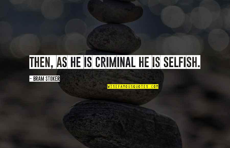 Edified Animated Quotes By Bram Stoker: Then, as he is criminal he is selfish.