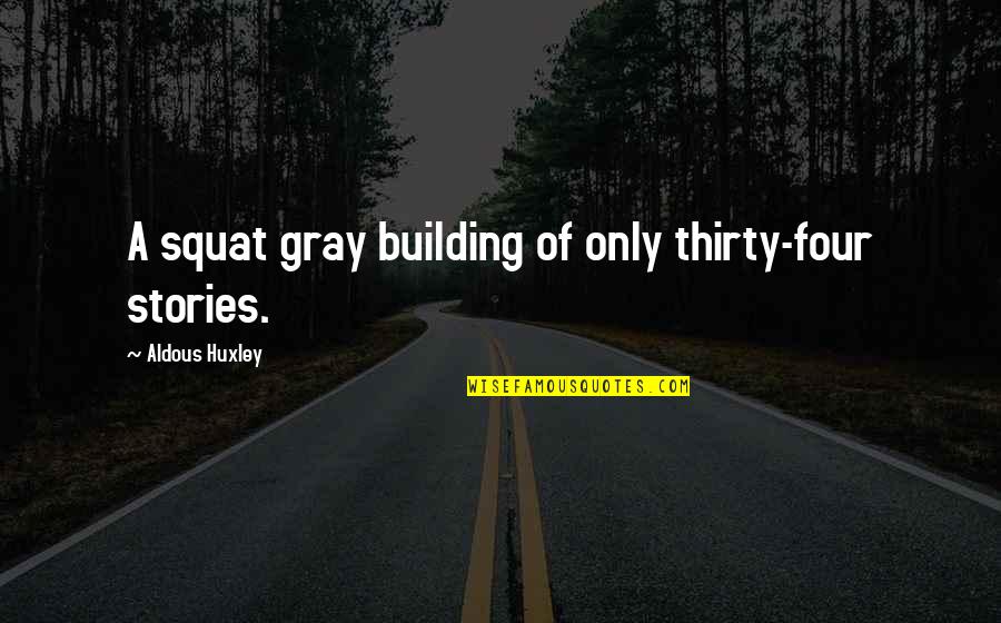 Edified Living Quotes By Aldous Huxley: A squat gray building of only thirty-four stories.
