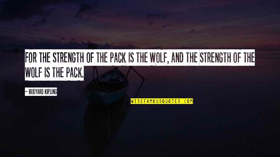 Edifies Scripture Quotes By Rudyard Kipling: For the strength of the Pack is the