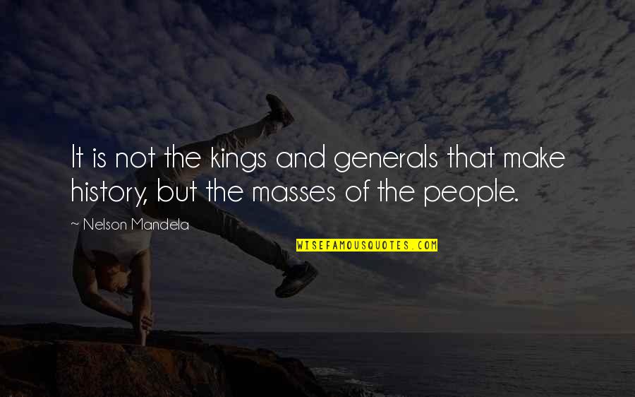 Edifiy Quotes By Nelson Mandela: It is not the kings and generals that