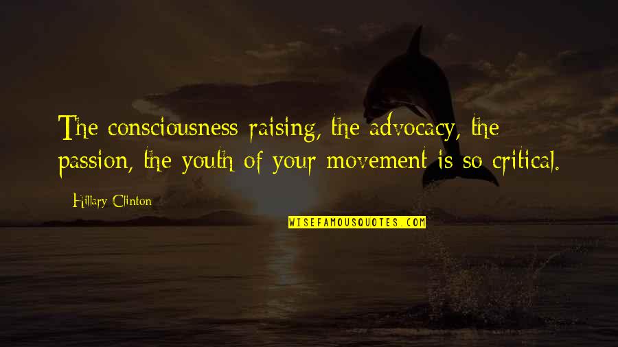 Edigespor Quotes By Hillary Clinton: The consciousness-raising, the advocacy, the passion, the youth