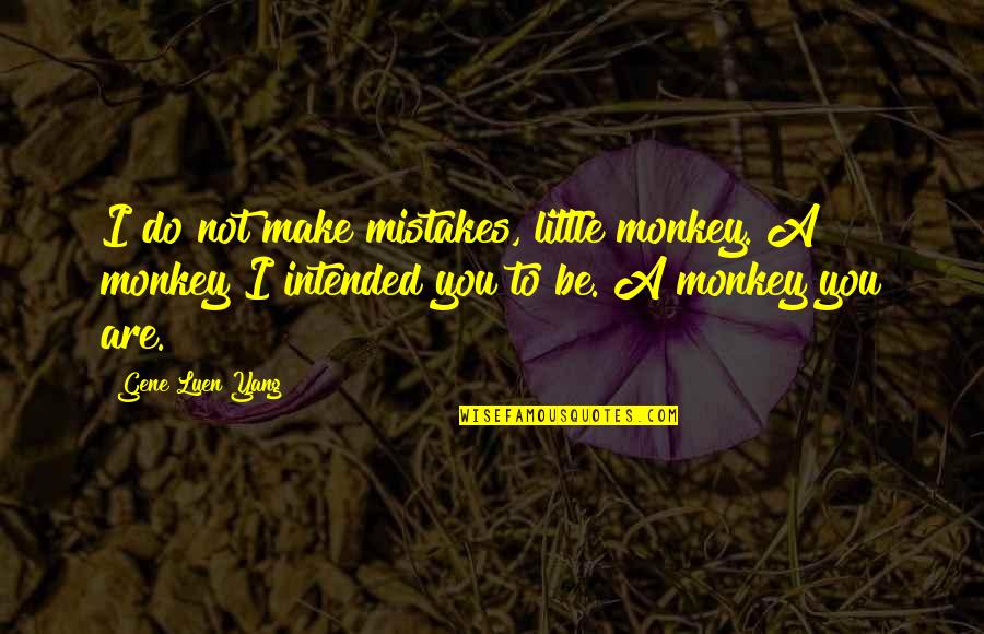 Edijs Purmalis Quotes By Gene Luen Yang: I do not make mistakes, little monkey. A Edijs Purmalis Quotes By Gene Luen Yang: I do not make mistakes, little monkey. A