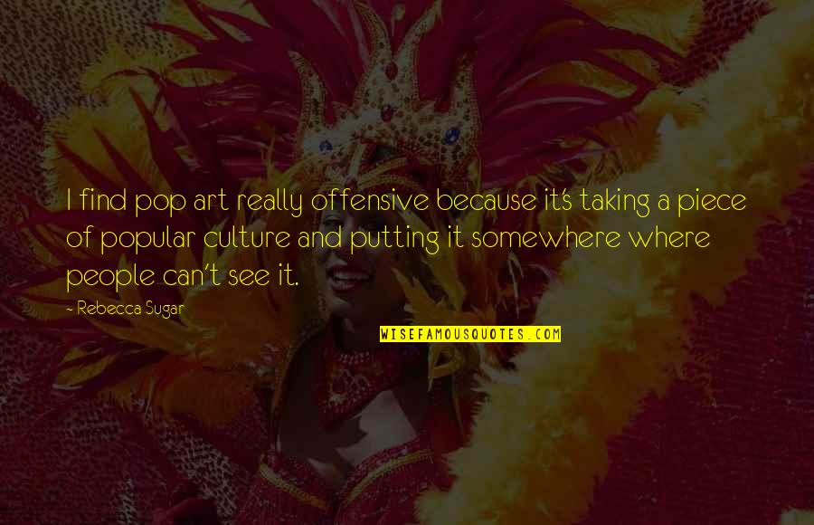 Edijs Purmalis Quotes By Rebecca Sugar: I find pop art really offensive because it's Edijs Purmalis Quotes By Rebecca Sugar: I find pop art really offensive because it's