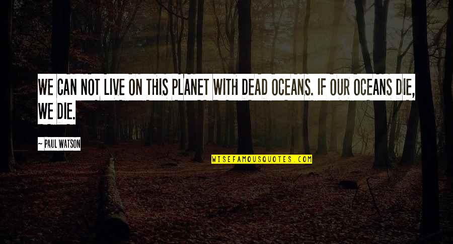 Edilberto Moreno Quotes By Paul Watson: WE CAN NOT LIVE ON THIS PLANET WITH
