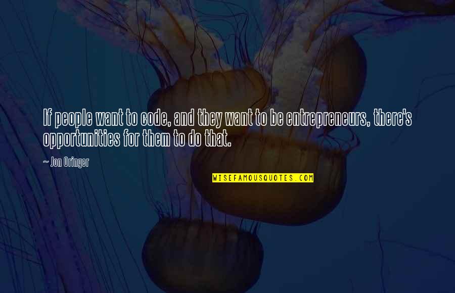 Edilberto Oplenaria Quotes By Jon Oringer: If people want to code, and they want Edilberto Oplenaria Quotes By Jon Oringer: If people want to code, and they want