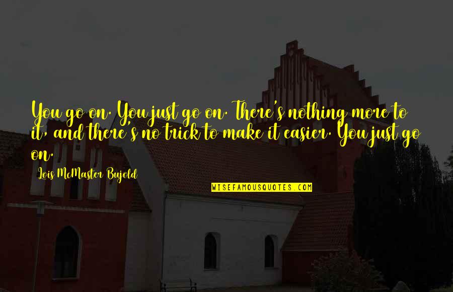 Edilgen Atili Quotes By Lois McMaster Bujold: You go on. You just go on. There's Edilgen Atili Quotes By Lois McMaster Bujold: You go on. You just go on. There's