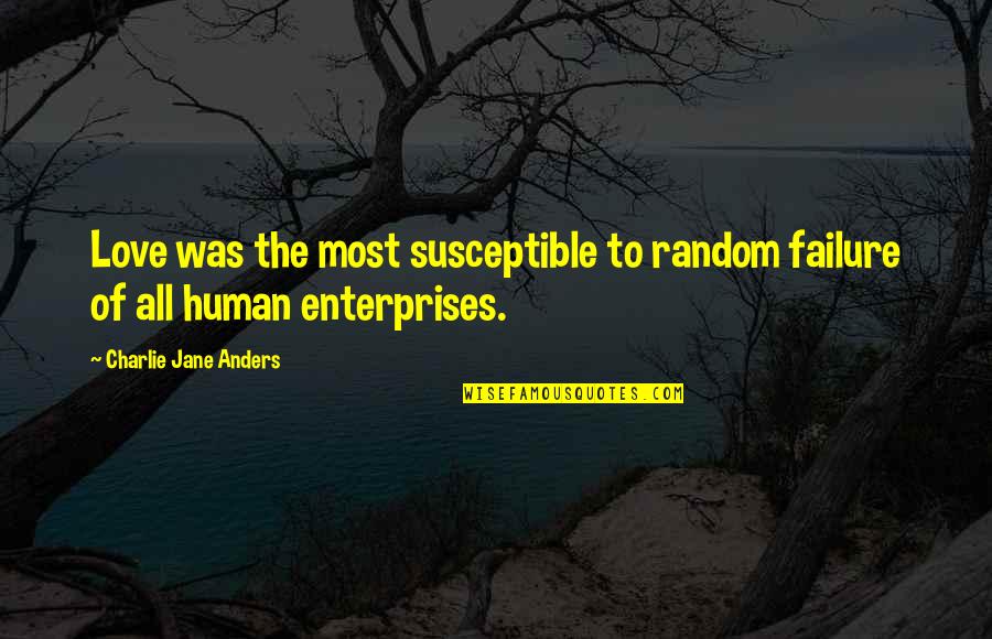Edilians Quotes By Charlie Jane Anders: Love was the most susceptible to random failure Edilians Quotes By Charlie Jane Anders: Love was the most susceptible to random failure