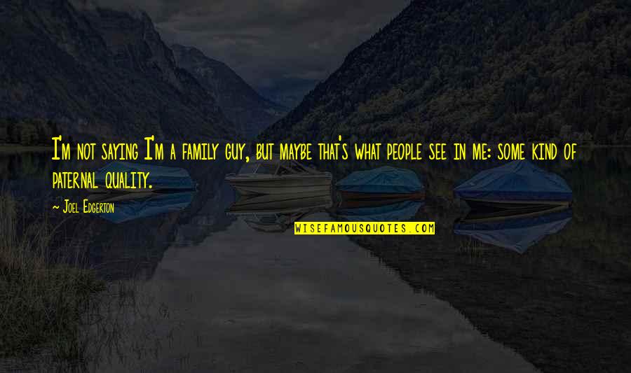 Edilyn Johnson Quotes By Joel Edgerton: I'm not saying I'm a family guy, but