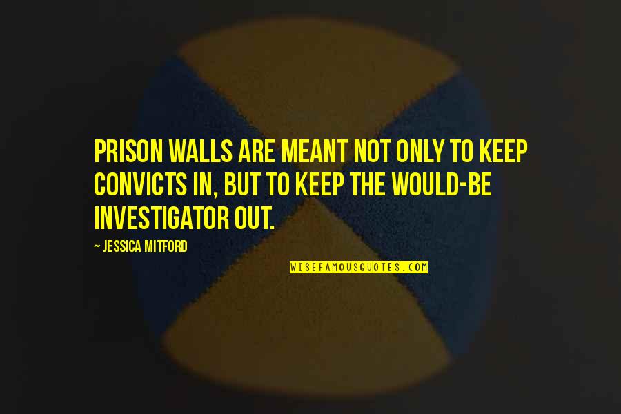 Edilyn Quotes By Jessica Mitford: Prison walls are meant not only to keep Edilyn Quotes By Jessica Mitford: Prison walls are meant not only to keep