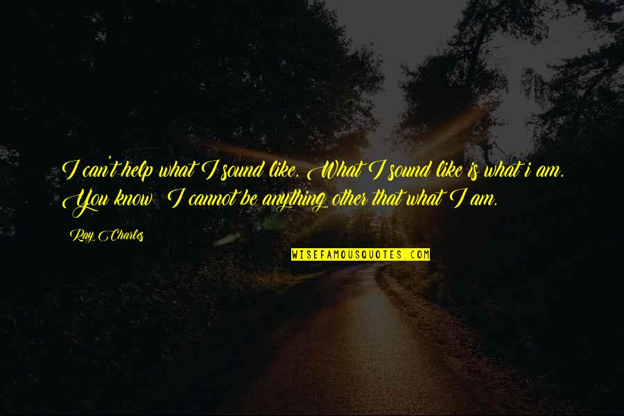 Edimar Gonzales Quotes By Ray Charles: I can't help what I sound like. What Edimar Gonzales Quotes By Ray Charles: I can't help what I sound like. What