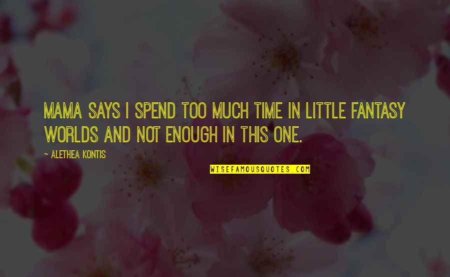 Edimark Quotes By Alethea Kontis: Mama says I spend too much time in Edimark Quotes By Alethea Kontis: Mama says I spend too much time in
