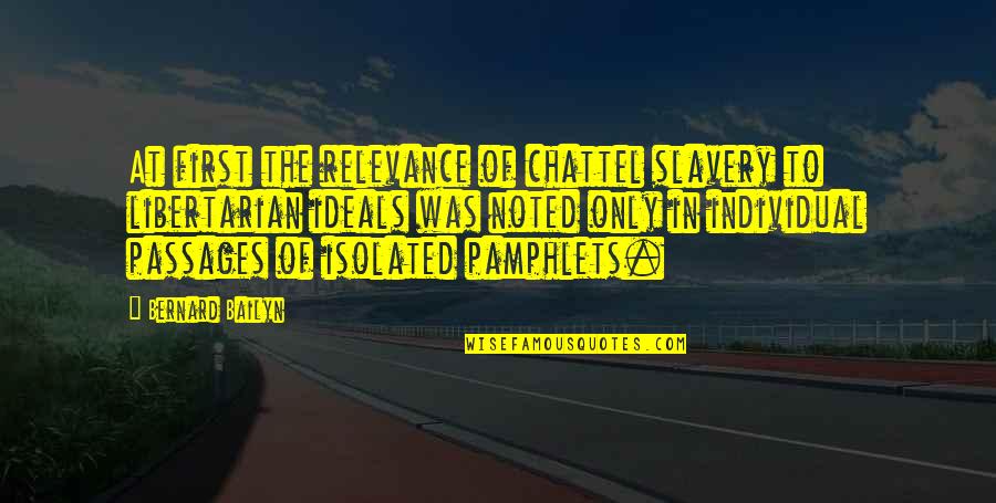 Edimomay Quotes By Bernard Bailyn: At first the relevance of chattel slavery to Edimomay Quotes By Bernard Bailyn: At first the relevance of chattel slavery to