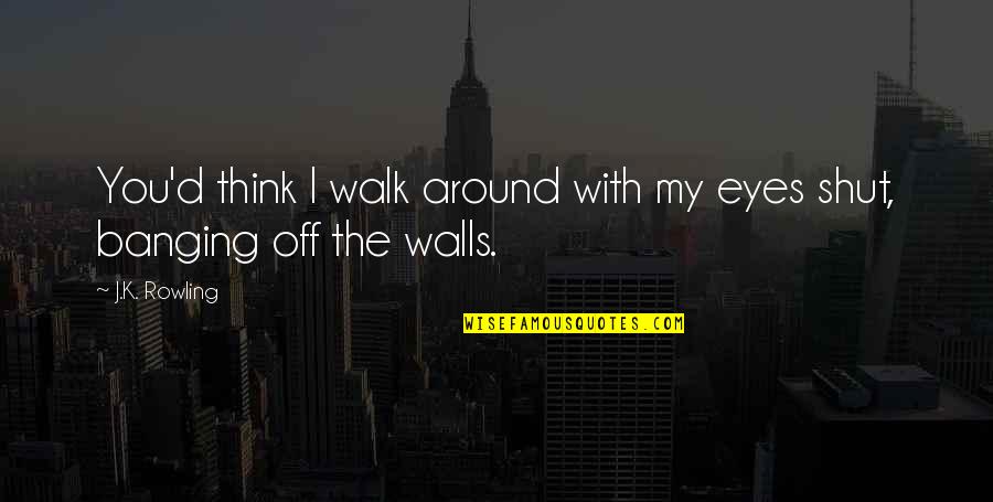 Edimomay Quotes By J.K. Rowling: You'd think I walk around with my eyes