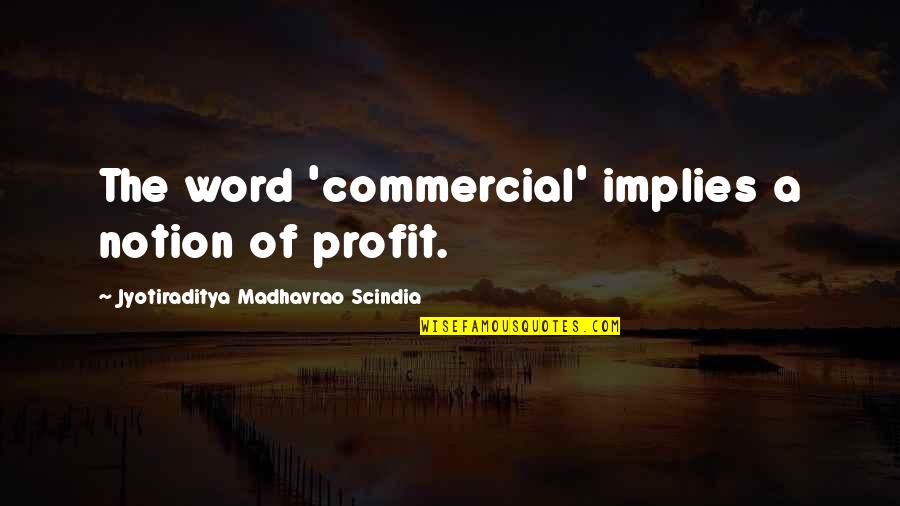 Edimomay Quotes By Jyotiraditya Madhavrao Scindia: The word 'commercial' implies a notion of profit. Edimomay Quotes By Jyotiraditya Madhavrao Scindia: The word 'commercial' implies a notion of profit.