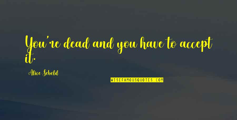 Edin Dzeko Quotes By Alice Sebold: You're dead and you have to accept it. Edin Dzeko Quotes By Alice Sebold: You're dead and you have to accept it.