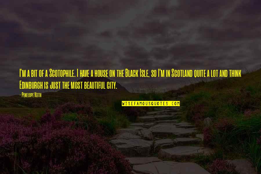 Edinburgh Scotland Quotes By Penelope Keith: I'm a bit of a Scotophile. I have