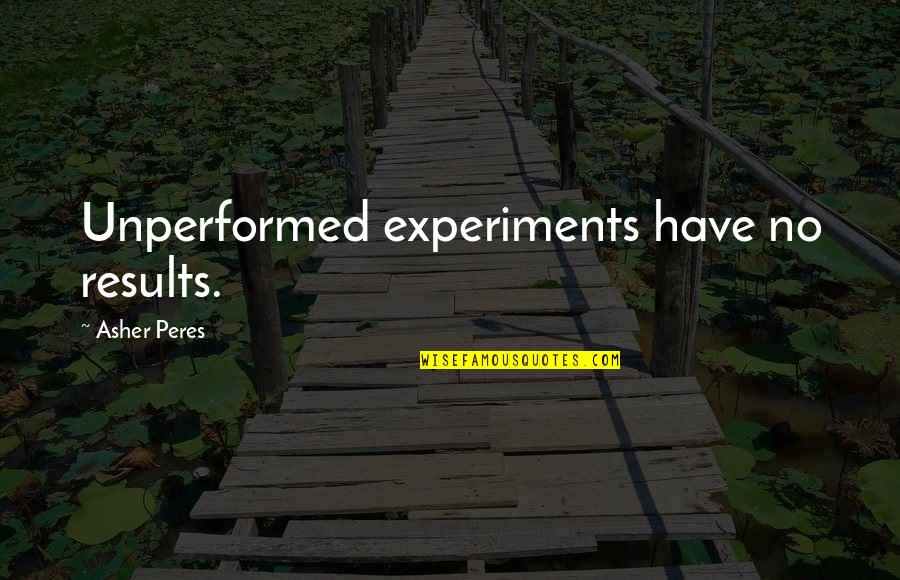 Edinburgh University Quotes By Asher Peres: Unperformed experiments have no results.