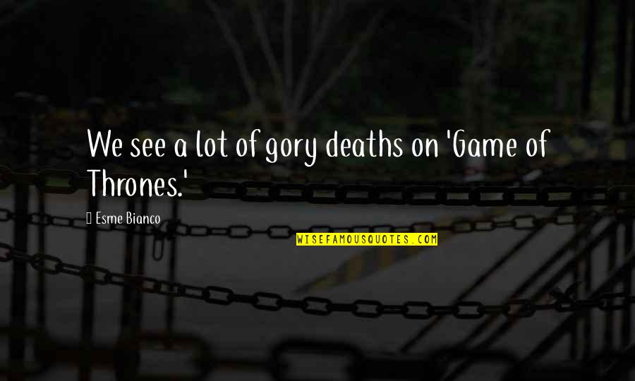 Edinei Maria Quotes By Esme Bianco: We see a lot of gory deaths on