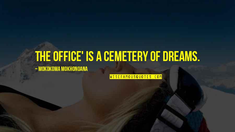 Ediness Quotes By Mokokoma Mokhonoana: The office' is a cemetery of dreams.