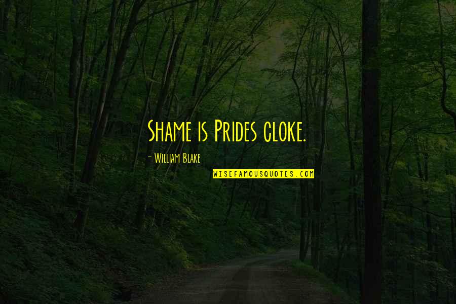 Edinger Farm Quotes By William Blake: Shame is Prides cloke.